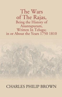 Charles Philip Brown - Wars of the Rajas, Being the History of Anantapuram, Häftad