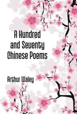 Arthur Waley - Hundred And Seventy Chinese Poems, Inbunden