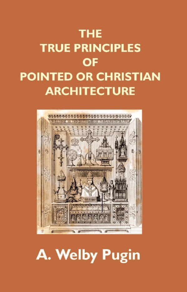 A. Welby Pugin - True Principles of Pointed Or Christian Architecture, Häftad