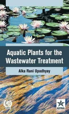 Alka Rani Upadhyay - Aquatic Plants for the Wastewater Treatment, Inbunden. Tillgänglighet: Lägg i varukorg