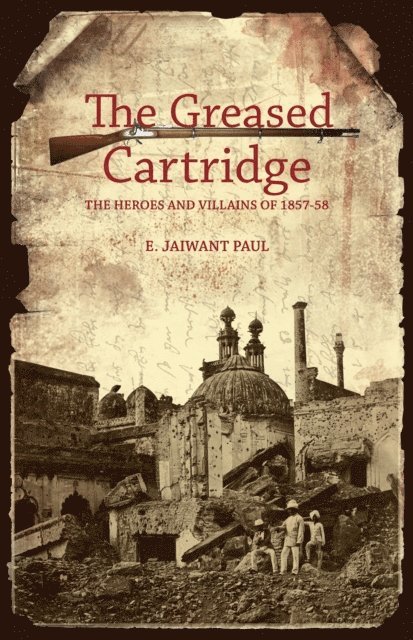 E. Jaiwant Paul - Greased Cartridge: The Heroes and Villains of 1857-58, E-bok