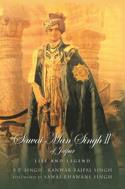 Kanwar Rajpal Singh, R.P. Singh - Sawai Man Singh II of Jaipur: Life and Legend, E-bok
