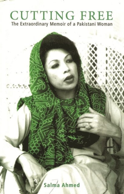 Salma Ahmed - Cutting Free: The Extraordinary Memoir of a Pakistani Woman, E-bok