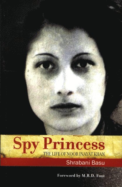 M.R.D Foot, Shrabani Basu - Spy Princess: The Life of Noor Inayat Khan, E-bok