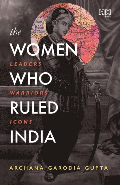 Archana Garodia Gupta - Women Who Ruled India, E-bok