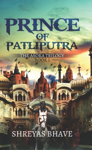 Shreyas Bhave - Prince of Patliputra: The Asoka Trilogy Book I, E-bok
