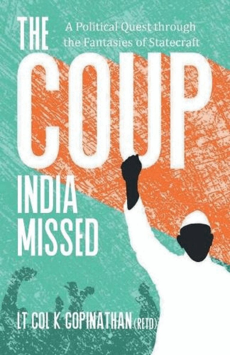 K (Retd) Lt Col Gopinathan - Coup India Missed - A Political Quest through the Fantasies of Statecraft, Övrigt