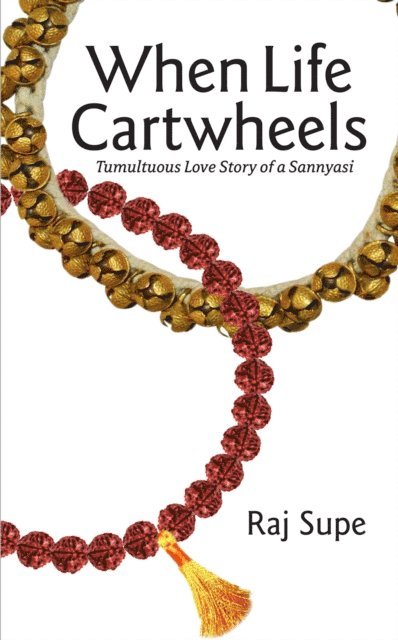 Raj Supe - When Life Cartwheels: Tumultuous Love Story of a Sannyasi, E-bok