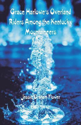 Jessie Graham Flower - Grace Harlowe's Overland Riders Among the Kentucky Mountaineers, Häftad