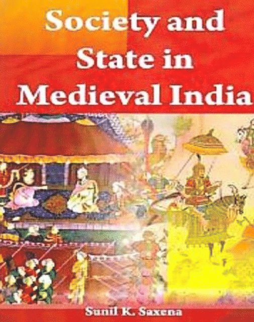 Sunil K. Saxena - Society And State In Medieval India, E-bok