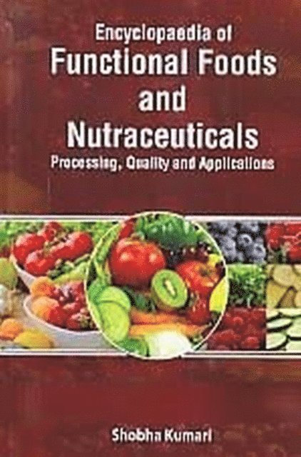 Dr. Shobha Kumari - Encyclopaedia of Functional Foods and Nutraceuticals Processing, Quality and Applications (Engineering the Metabolism of Food and Nutraceuticals), E-bok