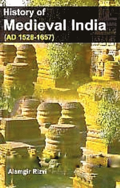 Dr. Alamgir Rizvi, S. K Saxena - History Of Medieval India (Ad 1526-1657), E-bok