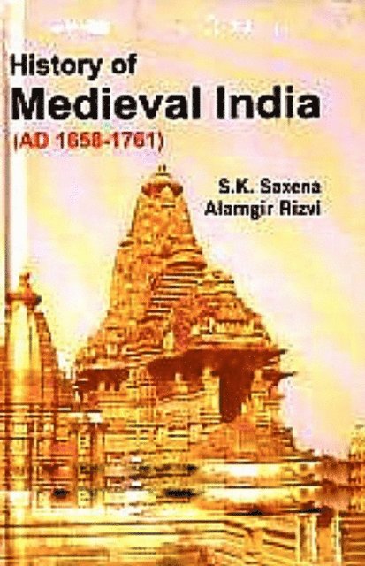 Dr. Alamgir Rizvi, S. K Saxena - History Of Medieval India (Ad 1658-1761), E-bok