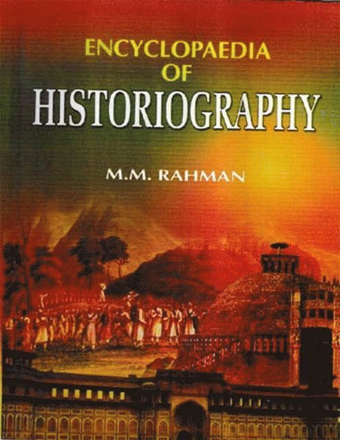 M. M. Rahman - Encyclopaedia of Historiography (Historiography: Theory and Philosophy), E-bok