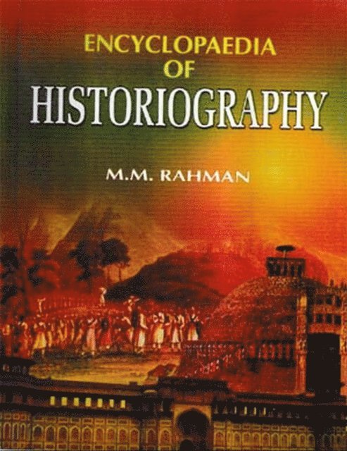 M. M. Rahman - Encyclopaedia of Historiography (Historiography: Sources and Research), E-bok