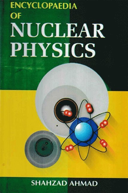 Shahzad Ahmad - Encyclopaedia of Nuclear Physics (Nuclear Physics), E-bok