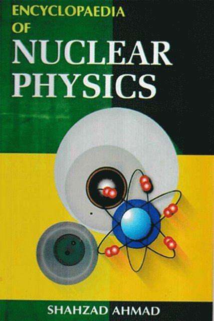 Shahzad Ahmad - Encyclopaedia of Nuclear Physics (Quantum Physics), E-bok