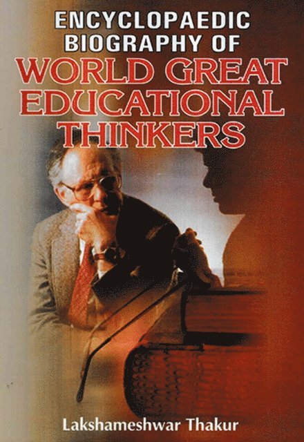 Dr. Lakshameshwar Thakur - Encyclopaedia Biography Of World Great Educational Thinkers, E-bok
