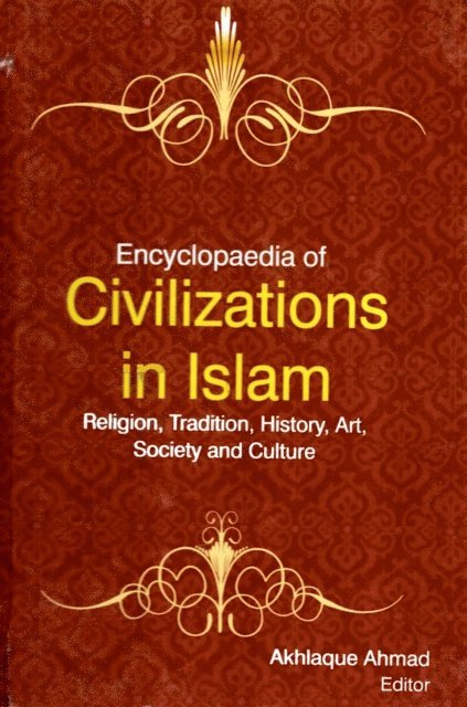 Akhlaque Ahmad - Encyclopaedia of Civilizations in Islam Religion, Tradition, History, Art, Society and Culture (Cultural Aspects of Islamic World), E-bok