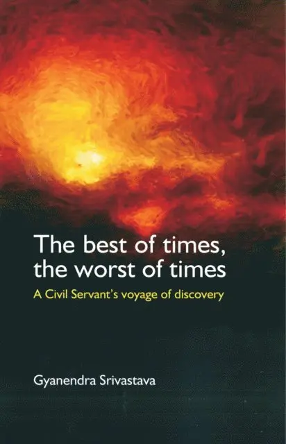 Gyanendra Srivastava - Best of Times, the Worst of Times: A Civil Servant's Voyage of Discovery, E-bok. Tillgänglighet: Lägg i varukorg