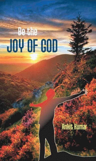 Ankit Kumar - Be the Joy of God, E-bok