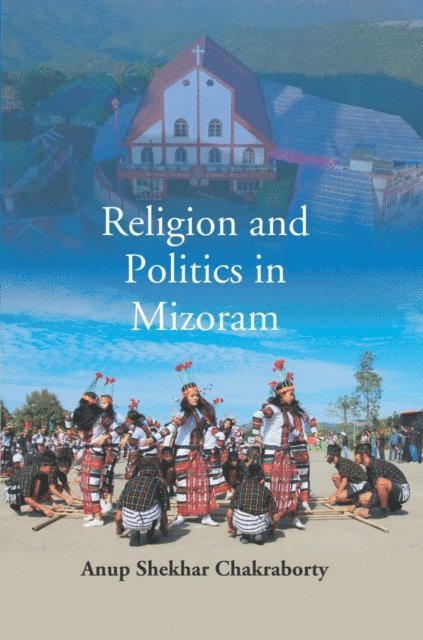 Anup Shekhar Chakraborty - Religion And Politics In Mizoram, E-bok
