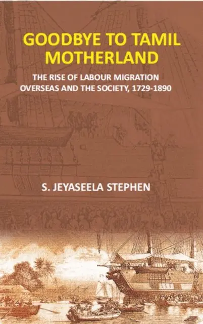 S. Jeyaseela Stephen - Goodbye To Tamil Motherland (The Rise Of Labour Migration Overseas And The Society, 1729-1890), E-bok. Tillgänglighet: Lägg i varukorg