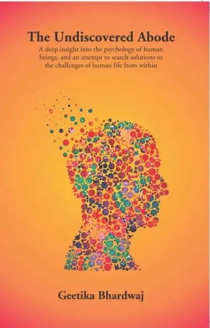 Geetika Bhardwaj - Undiscovered Abode (A Deep Insight Into The Psychology Of Human Beings, And An Attempt To Search Solutions To The Challenges Of Human Life From Within), E-bok. Tillgänglighet: Lägg i varukorg