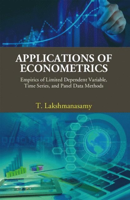 T. Lakshmanasamy - Applications of Econometrics: Empirics of Limited Dependent Variable, Time Series, and Panel Data Methods, E-bok
