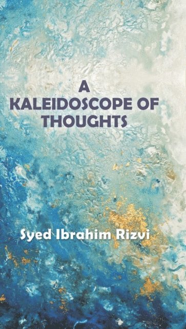 Syed Ibrahim Rizvi - Kaleidoscope Of Thoughts, E-bok