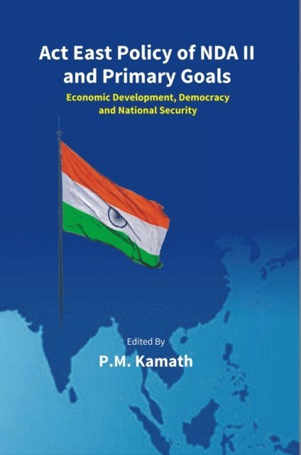 P. M. Kamath - Act East Policy Of NDA II And Primary Goals: Economic Development, Democracy And National Security, E-bok