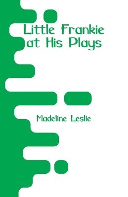 Madeline Leslie - Little Frankie at His Plays, Häftad