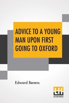Edward Berens - Advice To A Young Man Upon First Going To Oxford, In Ten Letters, From An Uncle To His Nephew, Häftad