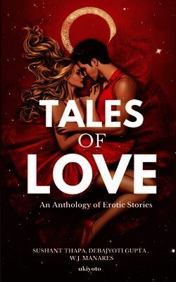 Sushant Thapa, Debajyoti Gupta, W J Manares - Tales of Love: An Anthology of Erotic Stories (Edition1), Häftad