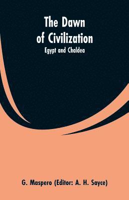 G Maspero, A H Sayce - Dawn of Civilization, Häftad
