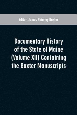 Documentary History of the State of Maine (Volume XII) Containing the Baxter Manuscripts