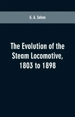 G A Sekon - evolution of the steam locomotive, 1803 to 1898, Häftad. Tillgänglighet: Lägg i varukorg