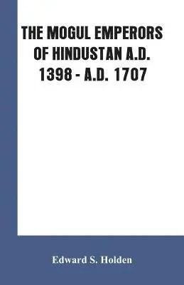 Edward S Holden - Mogul Emperors of Hindustan A.D. 1398 - A.D. 1707, Häftad. Tillgänglighet: Lägg i varukorg