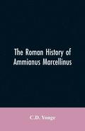 The Roman History of Ammianus Marcellinus, During the Reign of the Emperors Constantius, Julian, Jovianus, Valentinian, and Valens