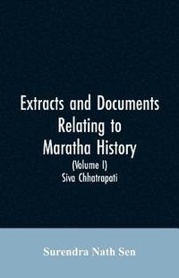 Extracts and Documents relating to Maratha History. (Volume I)