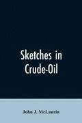 Sketches in Crude-Oil. Some Accidents and Incidents of the Petroleum Development in All Parts of the Globe