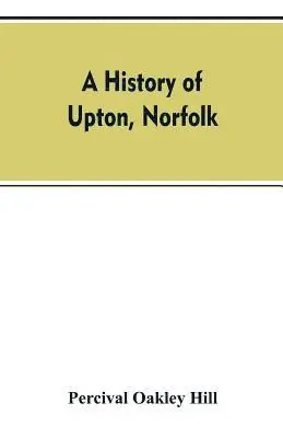 Percival Oakley Hill - history of Upton, Norfolk, Häftad. Tillgänglighet: Lägg i varukorg
