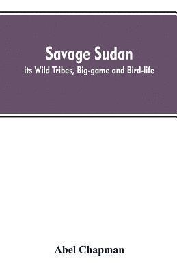 Abel Chapman - Savage Sudan; its Wild Tribes, Big-game and Bird-life, Häftad. Tillgänglighet: Lägg i varukorg