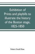 Exhibition of prints and playbills to illustrate the history of the Boston stage, 1825-1850