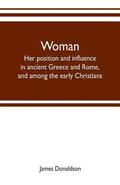Woman; her position and influence in ancient Greece and Rome, and among the early Christians