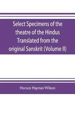Horace Hayman Wilson, Wilfred Herold Munro - Select Specimens of the theatre of the Hindus Translated from the original Sanskrit (Volume II), Häftad