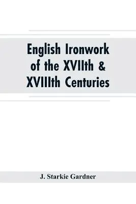 J Starkie Gardner - English ironwork of the XVIIth & XVIIIth centuries; an historical & analytical account of the development of exterior smithcraft, Häftad. Tillgänglighet: Lägg i varukorg
