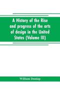 A history of the rise and progress of the arts of design in the United States (Volume III)