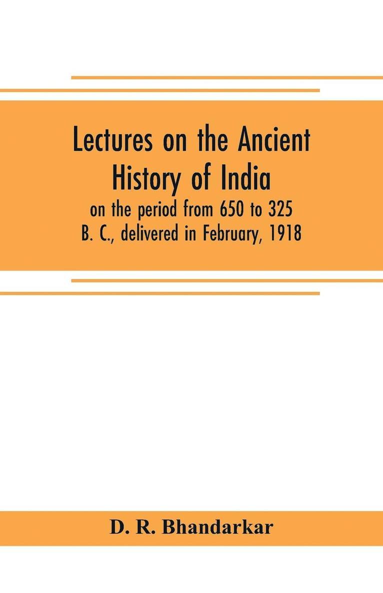 D R Bhandarkar - Lectures on the ancient history of India, on the period from 650 to 325 B. C., delivered in February, 1918, Häftad