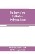 Story of the Ere-Dwellers (Eyrbyggja Saga) With the story of the Heath-Slayings as Appendix Done Into English out of the Icelandic